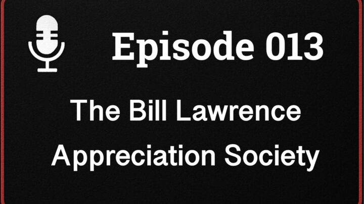 Ep013 The Bill Lawrence Appreciation Society