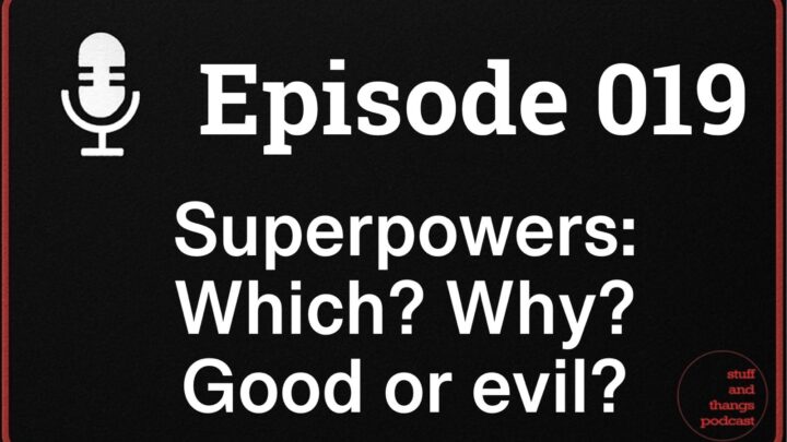 Ep019 SuperPowers Which? Why? Would we be good or bad?