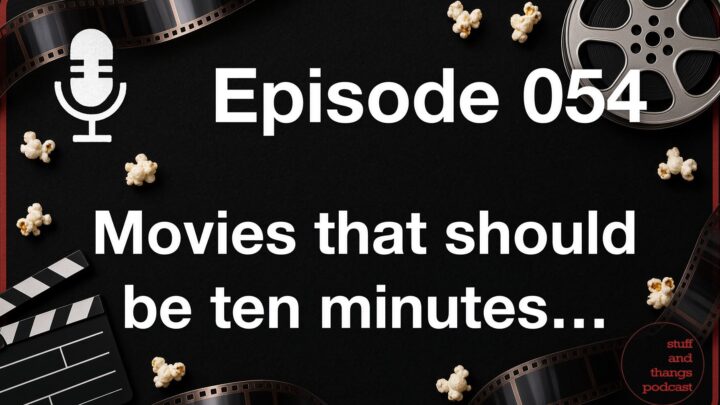 Ep054 Films that could be 10mins