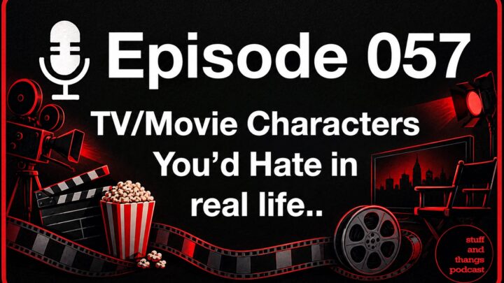 Ep057 TV or Movie characters you would hate in real life